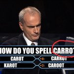 Hahaha...bruh | HOW DO YOU SPELL CARROT; CARROT; CAROT; KAROT; CAROOT | image tagged in trivia,spelling,bruh | made w/ Imgflip meme maker
