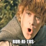 Bur-Ri-Tos | BUR-RI-TOS | image tagged in sam lotr potato | made w/ Imgflip meme maker