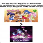 i've just formed a dastardly unpopular opinion | think of the most hated thing you like and the most popular thing you dislike and put them together to form the most needlessly controversial [thing] > [thing] you can possibly post while being genuine | image tagged in greater than,regular show,teekyuu,unpopular opinion | made w/ Imgflip meme maker