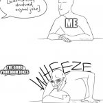 Wheeze | ME; THE GOOD YOUR MOM JOKES | image tagged in wheeze | made w/ Imgflip meme maker