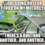 Kermit on motorcycle | I LOVE GOING OUT FOR FAST FOOD ON MY MOTORCYCLE! THERE'S A BUG.. AND ANOTHER.. AND ANOTHER.. | image tagged in kermit on motorcycle | made w/ Imgflip meme maker