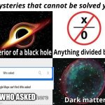 Who asked | WHO ASKED | image tagged in mysteries that cannot be solved yet,who asked,memes,funny,unsolved mysteries,mystery | made w/ Imgflip meme maker