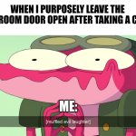 I'm so evil... Everyone will smell it | WHEN I PURPOSELY LEAVE THE BATHROOM DOOR OPEN AFTER TAKING A CRAP... ME: | image tagged in sprig's muffled evil laughter | made w/ Imgflip meme maker