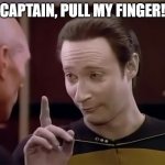 Data Pull my Finger | "CAPTAIN, PULL MY FINGER!" | image tagged in star trek data finger pointing up | made w/ Imgflip meme maker