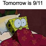 Wow | Tomorrow is 9/11 | image tagged in scared sponge bob | made w/ Imgflip meme maker