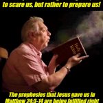 it's time to dust off the bible | The Scriptures were given by God, not 
to scare us, but rather to prepare us! The prophesies that Jesus gave us in
Matthew 24:3-14 are being fulfilled right
before our eyes! Are you PREPARED?! Angel Soto | image tagged in holy bible,prophecy,matthew 24,god is love,end times | made w/ Imgflip meme maker