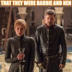 Barbie and Ken of Westeros | I'M GOING TO TELL MY KIDS THAT THEY WERE BARBIE AND KEN | image tagged in cersei and jaime,barbie | made w/ Imgflip meme maker