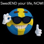 SwedEND your life, NOW!