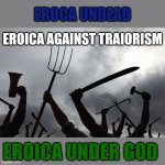 NO TRAITORS. NO COALTARDS. NO FASCISTS. | EROCA UNDEAD; EROICA AGAINST TRAIORISM; EROICA UNDER GOD | image tagged in revolution | made w/ Imgflip meme maker