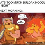 So Spicy | GF: EATS TOO MUCH BULDAK NOODLES 
LAST NIGHT; THE NEXT MORNING: | image tagged in hot morning,relatable,memes,adventure time,comics/cartoons,comics | made w/ Imgflip meme maker