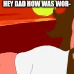 "Alcoholic dad moment" | HEY DAD HOW WAS WOR- | image tagged in gifs,memes,jesus,shitpost | made w/ Imgflip video-to-gif maker