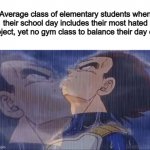 Gym class meant a lot to me back then :,) | Average class of elementary students when their school day includes their most hated subject, yet no gym class to balance their day out: | image tagged in sad vegeta,gmo fruits vegetables | made w/ Imgflip meme maker