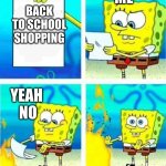 shool | ME; BACK TO SCHOOL SHOPPING; YEAH  NO | image tagged in sponge bob letter burning | made w/ Imgflip meme maker