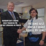 the office congratulations | RANDOM ANTI-SMOKE SIGN THANKING ME FOR NOT SMOKING IN PUBLIC; ME WHO JUST DOESN'T WANT TO KILL MY LUNGS | image tagged in the office congratulations,memes,funny | made w/ Imgflip meme maker