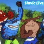 Slavic Street Sharks | Slavic Lives Matter | image tagged in slavic street sharks,slavic | made w/ Imgflip meme maker