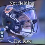 Not fielding the love | Not fielding; The love | image tagged in not fielding the love | made w/ Imgflip meme maker