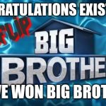 Congrats!! | CONGRATULATIONS EXISTENT!! YOU'VE WON BIG BROTHER!! | image tagged in imgflip big brother logo | made w/ Imgflip meme maker