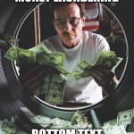 Walter White and Money in the Washing Machine | MONEY LAUNDERING; BOTTOM TEXT | image tagged in walter white and money in the washing machine | made w/ Imgflip meme maker