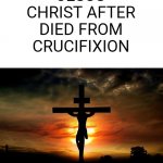 The Crucifixion | JESUS CHRIST AFTER DIED FROM CRUCIFIXION | image tagged in funny,memes | made w/ Imgflip meme maker