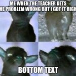 EVIL | ME WHEN THE TEACHER GETS THE PROBLEM WRONG BUT I GOT IT RIGHT; BOTTOM TEXT | image tagged in smug goat | made w/ Imgflip meme maker