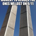 take a minute or two of silence to rember thoses we lost | LETS TAKE A MOMENT TO REMBER THE ONES WE LOST ON 9/11; NEVER FORGET | image tagged in twin towers,sad | made w/ Imgflip meme maker