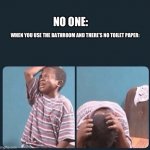 Dam. | NO ONE:; WHEN YOU USE THE BATHROOM AND THERE’S NO TOILET PAPER: | image tagged in black kid crying with knife,memes | made w/ Imgflip meme maker