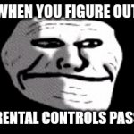 parental con-troll-s | WHEN YOU FIGURE OUT; THE PARENTAL CONTROLS PASSWORD | image tagged in funny | made w/ Imgflip video-to-gif maker