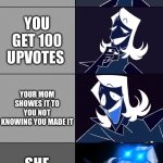 Btw I’m like 14 | YOU MAKE MEME; YOU GET 100 UPVOTES; YOUR MOM SHOWES IT TO YOU NOT KNOWING YOU MADE IT; SHE SAID IT WAS GOOD | image tagged in rouxls kaard | made w/ Imgflip meme maker