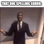 so annoying | ME: MAKES A MEME; THAT ONE SPELLING ERROR: | image tagged in gifs,relatable memes | made w/ Imgflip video-to-gif maker