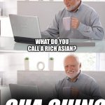 For memeing purposes only | WHAT DO YOU CALL A RICH ASIAN? CHA CHING | image tagged in old man cup of coffee | made w/ Imgflip meme maker