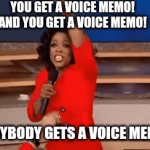 You hate phone calls and texting takes too long | YOU GET A VOICE MEMO!
AND YOU GET A VOICE MEMO! EVERYBODY GETS A VOICE MEMO!!! | image tagged in gifs,oprah you get a | made w/ Imgflip video-to-gif maker