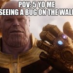 Thanos Smile | POV: 5 YO ME SEEING A BUG ON THE WALL | image tagged in thanos smile | made w/ Imgflip meme maker