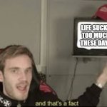 Too much crime and also society just really sucks too much | LIFE SUCKS
TOO MUCH
THESE DAYS | image tagged in and thats a fact,memes,pewdiepie,relatable,crime,the world sucks | made w/ Imgflip meme maker