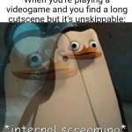 Fr | When you're playing a videogame and you find a long cutscene but it's unskippable: | image tagged in internal screaming,memes,video games,so true memes,relatable,funny | made w/ Imgflip meme maker