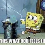 Spongebob trash | IS THIS WHAT OCD FEELS LIKE? | image tagged in spongebob trash | made w/ Imgflip meme maker