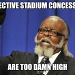 Protective Stadium concessions | PROTECTIVE STADIUM CONCESSIONS; ARE TOO DAMN HIGH | image tagged in jimmy mcmillan | made w/ Imgflip meme maker