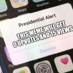 Presidential Alert Meme | THIS MEME WILL GET 0 UPVOTES AND 15 VIEWS | image tagged in memes,presidential alert | made w/ Imgflip meme maker