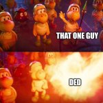 Burning Koopa | THAT ONE GUY; DED | image tagged in burning koopa | made w/ Imgflip meme maker