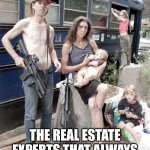 The rents to damn high | "THAT'S TO MUCH! I ONLY PAY $700"; THE REAL ESTATE EXPERTS THAT ALWAYS COMMENT ON YOUR POST! | image tagged in awkward family photo hillbilly redneck white trash | made w/ Imgflip meme maker