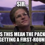 Joker on Aaron Rodgers | SIR…; DOES THIS MEAN THE PACKERS AREN’T GETTING A FIRST-ROUND PICK? | image tagged in full metal jacket,green bay packers | made w/ Imgflip meme maker