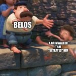 Belos from TOH be like: | BELOS; A GRIMWALKER THAT "BETRAYED" HIM | image tagged in man throws child into water | made w/ Imgflip meme maker