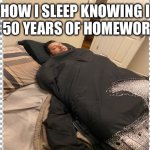 Free | HOW I SLEEP KNOWING I HAVE 50 YEARS OF HOMEWORK DO: | image tagged in free | made w/ Imgflip meme maker