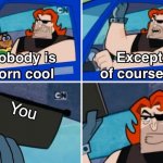 you | You | image tagged in nobody is born cool | made w/ Imgflip meme maker