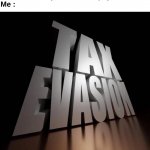 Don't pay taxes kids | "Bro how can you afford to pay for that ?"
Me : | image tagged in memes,funny,relatable,tax,evasion,front page plz | made w/ Imgflip meme maker