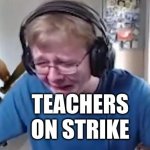 The best thing to happen in 2023 | CHILDREN GETTING DAYS OFF; TEACHERS ON STRIKE | image tagged in callmecarson crying next to joe swanson | made w/ Imgflip meme maker