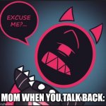 Uh oh spaghettio | MOM WHEN YOU TALK BACK: | image tagged in blixer - excuse me,mom | made w/ Imgflip meme maker