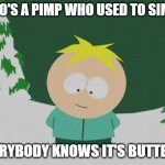 Everyone knows he's a pimp | WHO'S A PIMP WHO USED TO SIMP? EVERYBODY KNOWS IT'S BUTTERS! | image tagged in butters,pimp,south park,simp | made w/ Imgflip meme maker