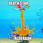 Alderaan gets toasted | DEATH STAR; ALDERAAN | image tagged in gary burns down bikini bottom,star wars | made w/ Imgflip meme maker