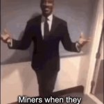 Gif Title | Miners when they realize they are loved by people on social media: | image tagged in gifs,funny,dark humor,lol | made w/ Imgflip video-to-gif maker