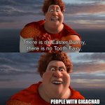 There is no Easter Bunny , there is no tooh fairy | PEOPLE WITH GIGACHAD MINDSET REALISTICALLY | image tagged in there is no easter bunny there is no tooh fairy,giga chad,funny,megamind | made w/ Imgflip meme maker